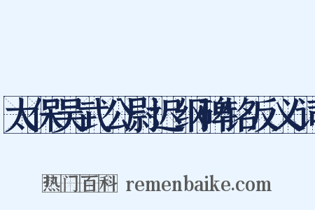 太保吴武公尉迟纲碑铭反义词是什么意思的图片